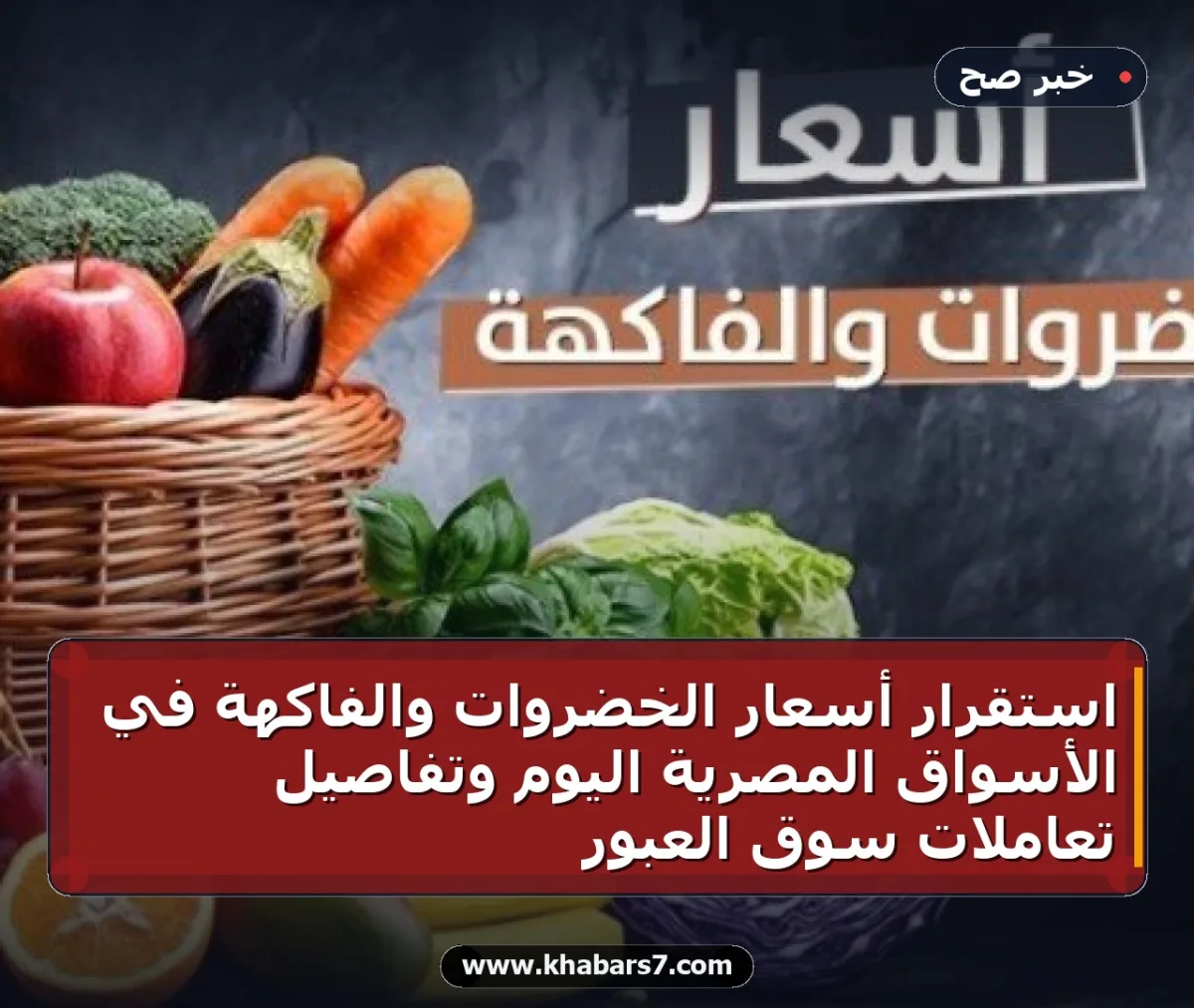 استقرار أسعار الخضروات والفاكهة في الأسواق المصرية اليوم وتفاصيل تعاملات سوق العبور