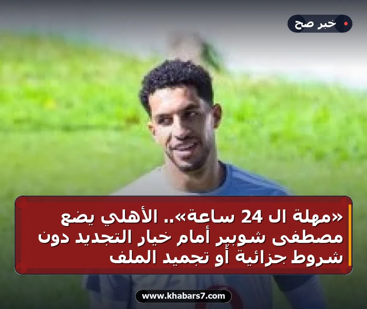 «مهلة الـ 24 ساعة».. الأهلي يضع مصطفى شوبير أمام خيار التجديد دون شروط جزائية أو تجميد الملف
