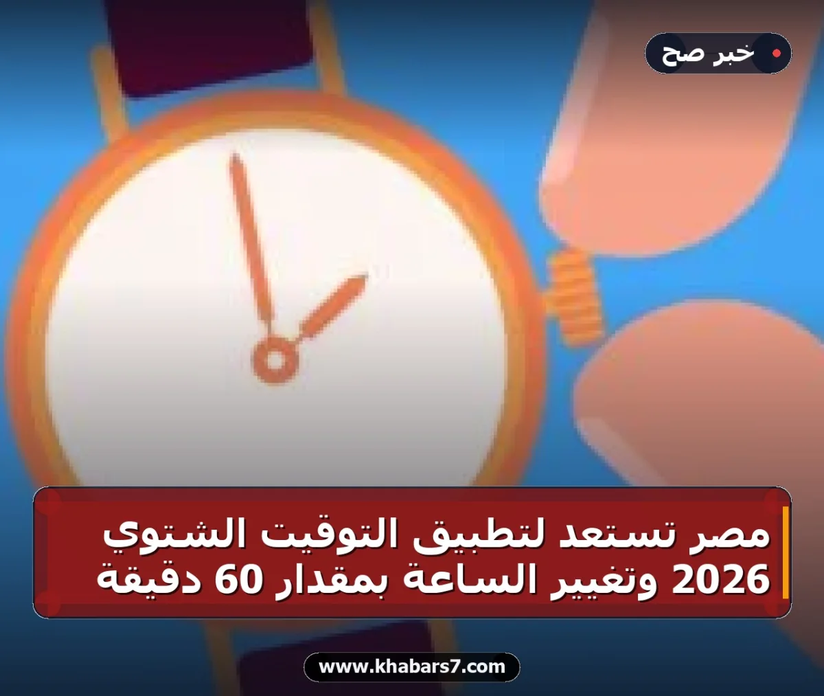 مصر تستعد لتطبيق التوقيت الشتوي 2026 وتغيير الساعة بمقدار 60 دقيقة