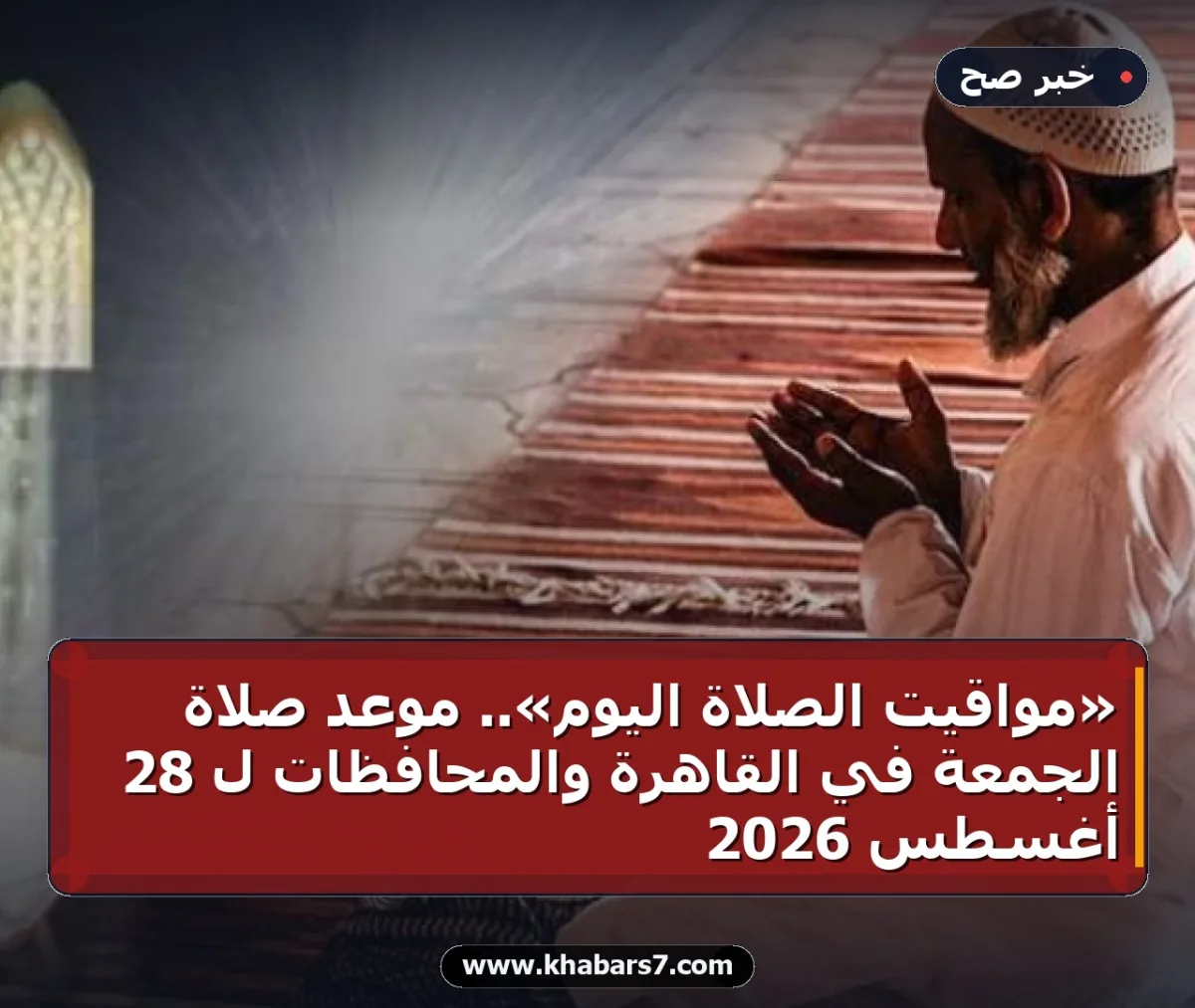 «مواقيت الصلاة اليوم».. موعد صلاة الجمعة في القاهرة والمحافظات لـ 28 أغسطس 2026