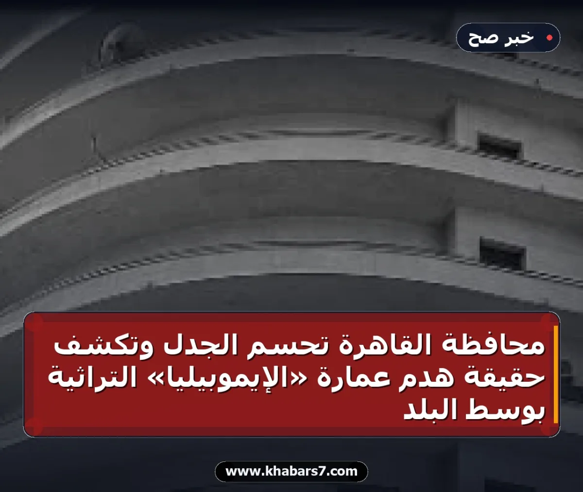 محافظة القاهرة تحسم الجدل وتكشف حقيقة هدم عمارة «الإيموبيليا» التراثية بوسط البلد