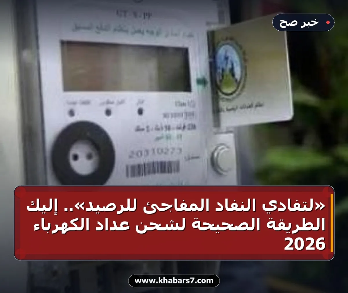 «لتفادي النفاد المفاجئ للرصيد».. إليك الطريقة الصحيحة لشحن عداد الكهرباء 2026