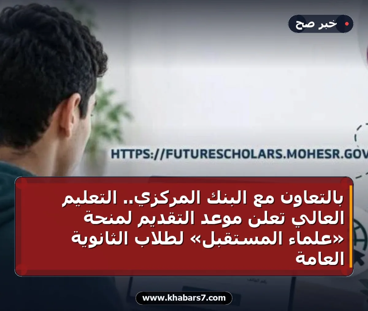 بالتعاون مع البنك المركزي.. التعليم العالي تعلن موعد التقديم لمنحة «علماء المستقبل» لطلاب الثانوية العامة