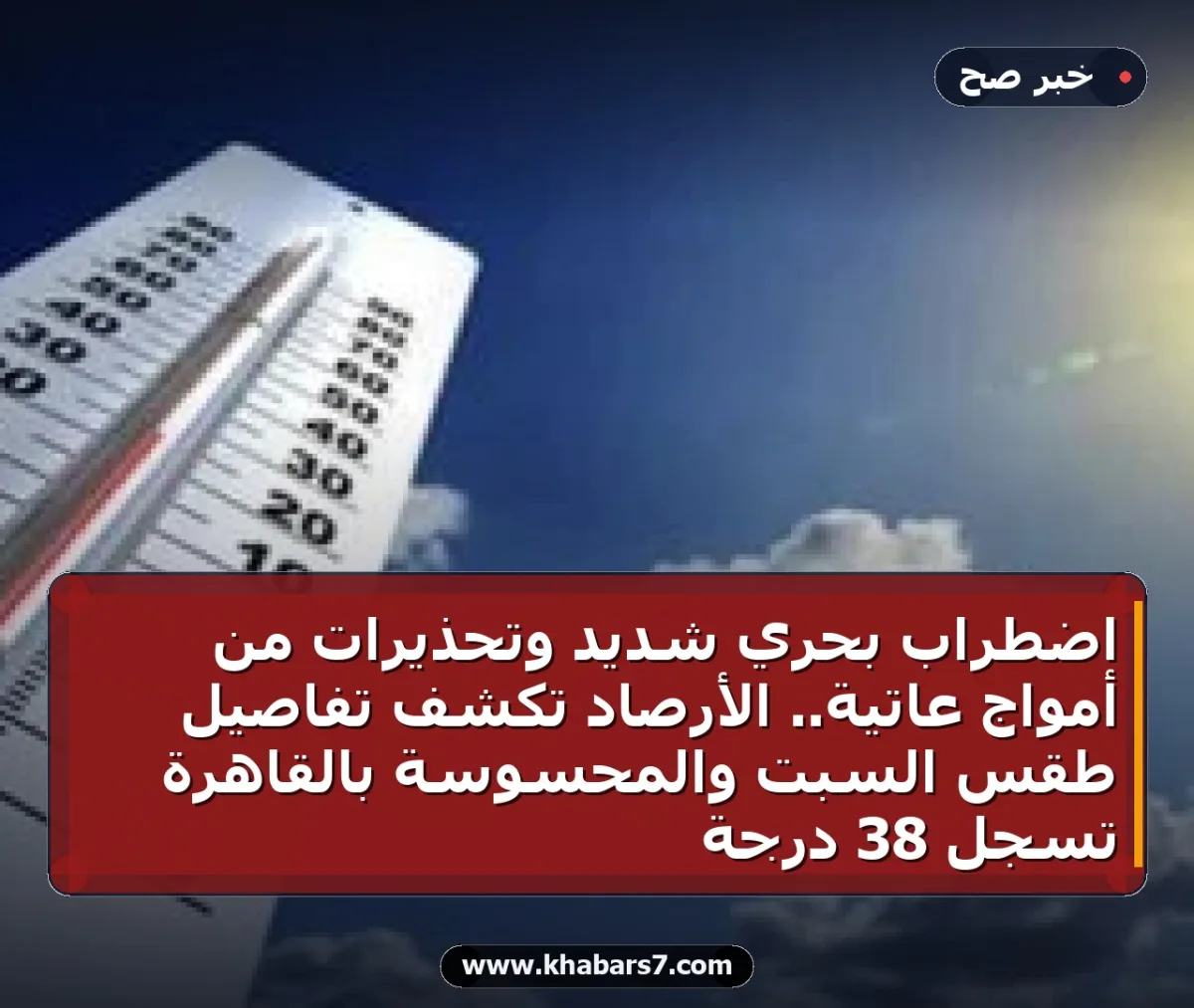 اضطراب بحري شديد وتحذيرات من أمواج عاتية.. الأرصاد تكشف تفاصيل طقس السبت والمحسوسة بالقاهرة تسجل 38 درجة