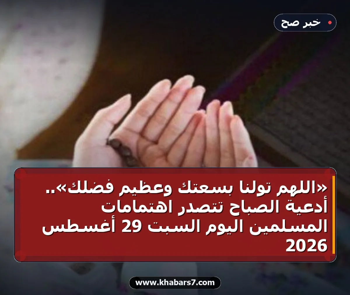 «اللهم تولنا بسعتك وعظيم فضلك».. أدعية الصباح تتصدر اهتمامات المسلمين اليوم السبت 29 أغسطس 2026
