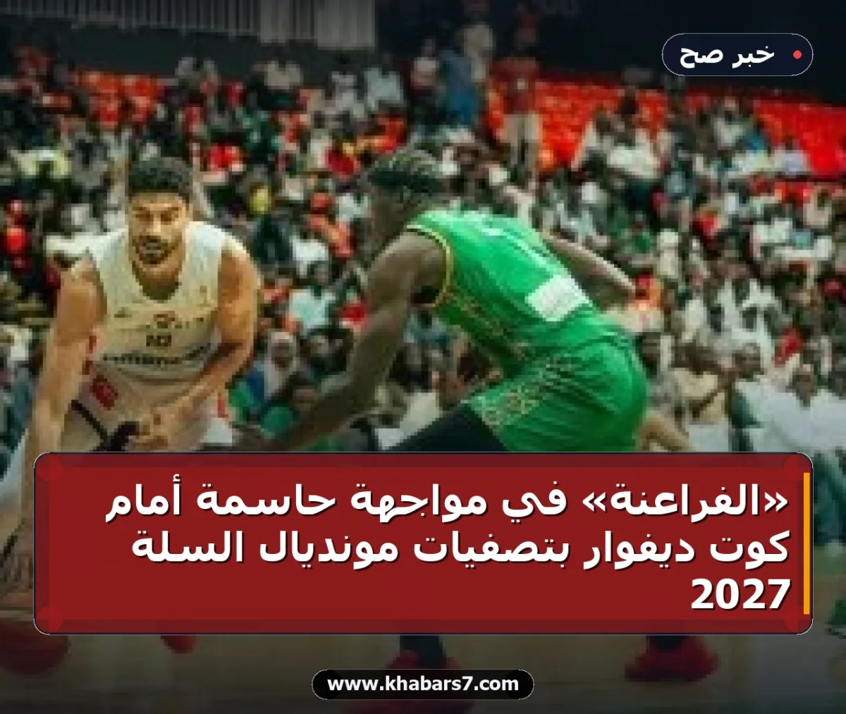 «الفراعنة» في مواجهة حاسمة أمام كوت ديفوار بتصفيات مونديال السلة 2027