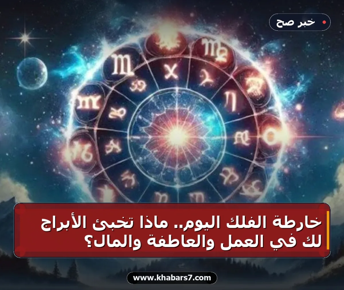 خارطة الفلك اليوم.. ماذا تخبئ الأبراج لك في العمل والعاطفة والمال؟