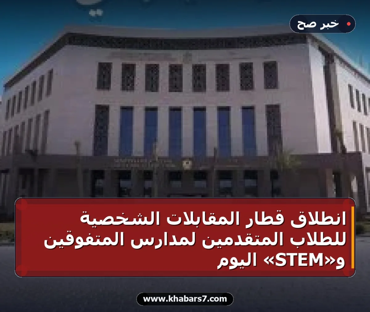 انطلاق قطار المقابلات الشخصية للطلاب المتقدمين لمدارس المتفوقين و«STEM» اليوم