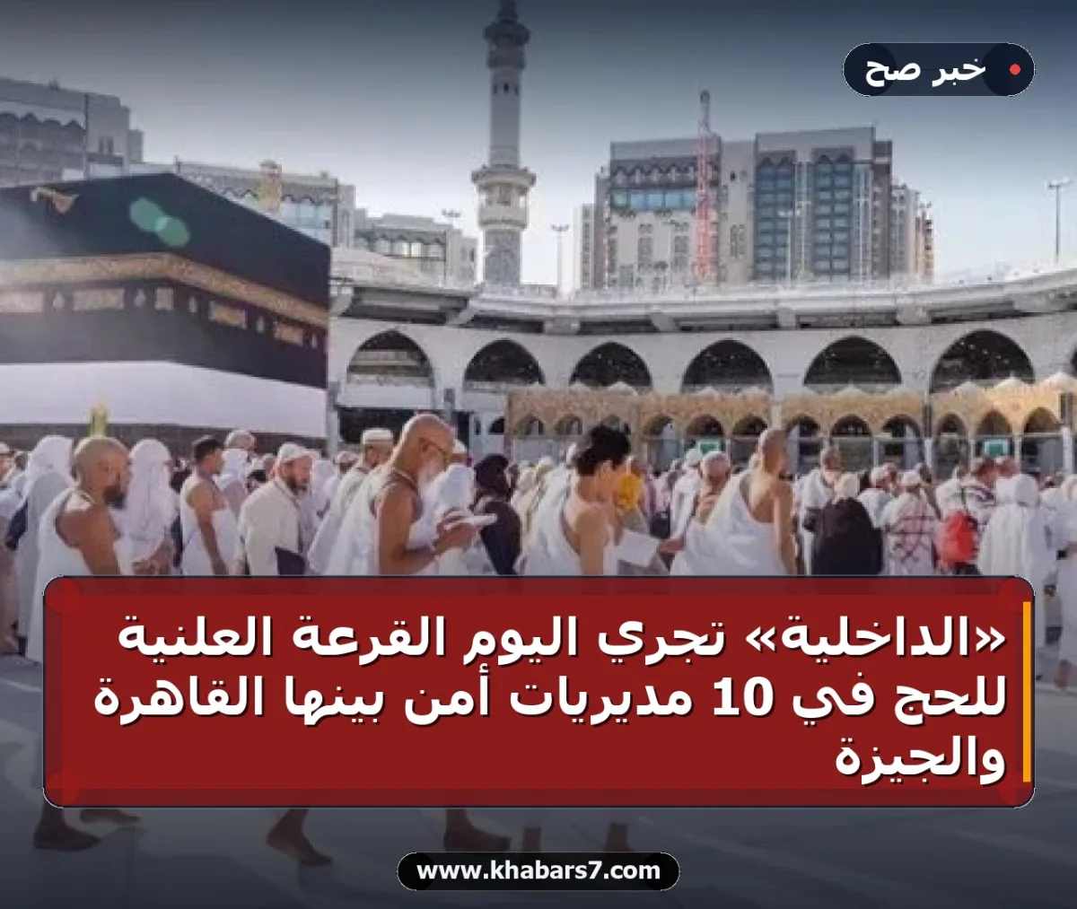 «الداخلية» تجري اليوم القرعة العلنية للحج في 10 مديريات أمن بينها القاهرة والجيزة