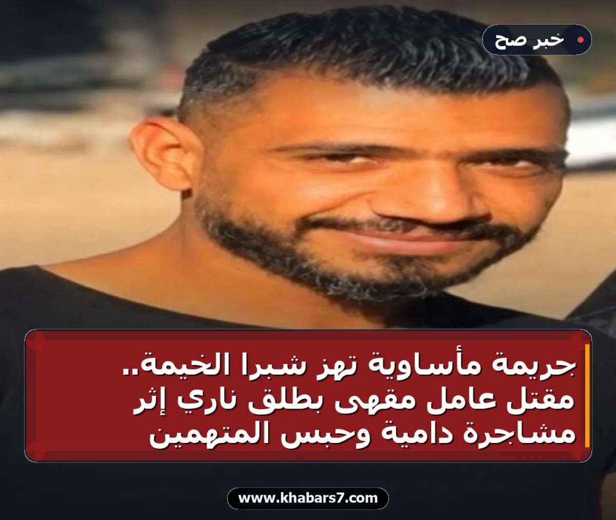 جريمة مأساوية تهز شبرا الخيمة.. مقتل عامل مقهى بطلق ناري إثر مشاجرة دامية وحبس المتهمين