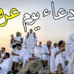 افضل ادعيه يوم عرفة 2026 مكتوبة ومستجابة للرزق والأهل وطلب المغفرة