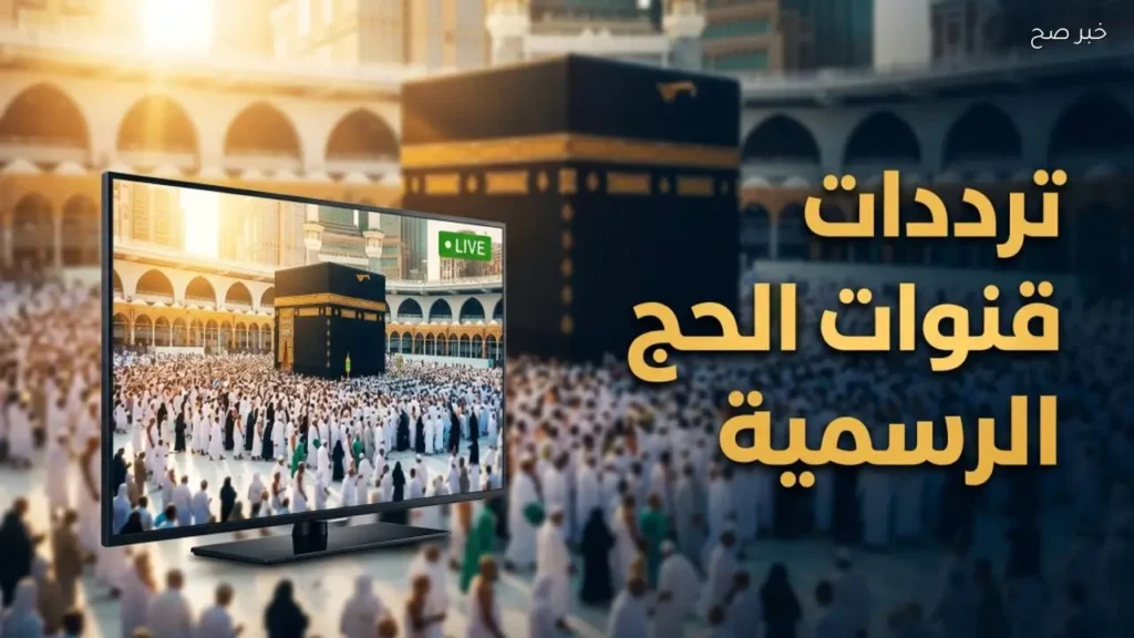 أضبط تردد قناة الحج السعودية 2026 لتكبيرات العيد ومتابعة شعائر الحج
