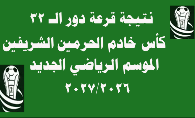 جدول مباريات كأس خادم الحرمين الشريفين دور الـ32 2026/2027 كامل ومواعيد المواجهات الرسمية