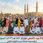 موعد صلاة عيد الأضحى 2026 في السودان.. حسب التوقيت المحلي وأبرز الاستعدادات بفرحة العيد 