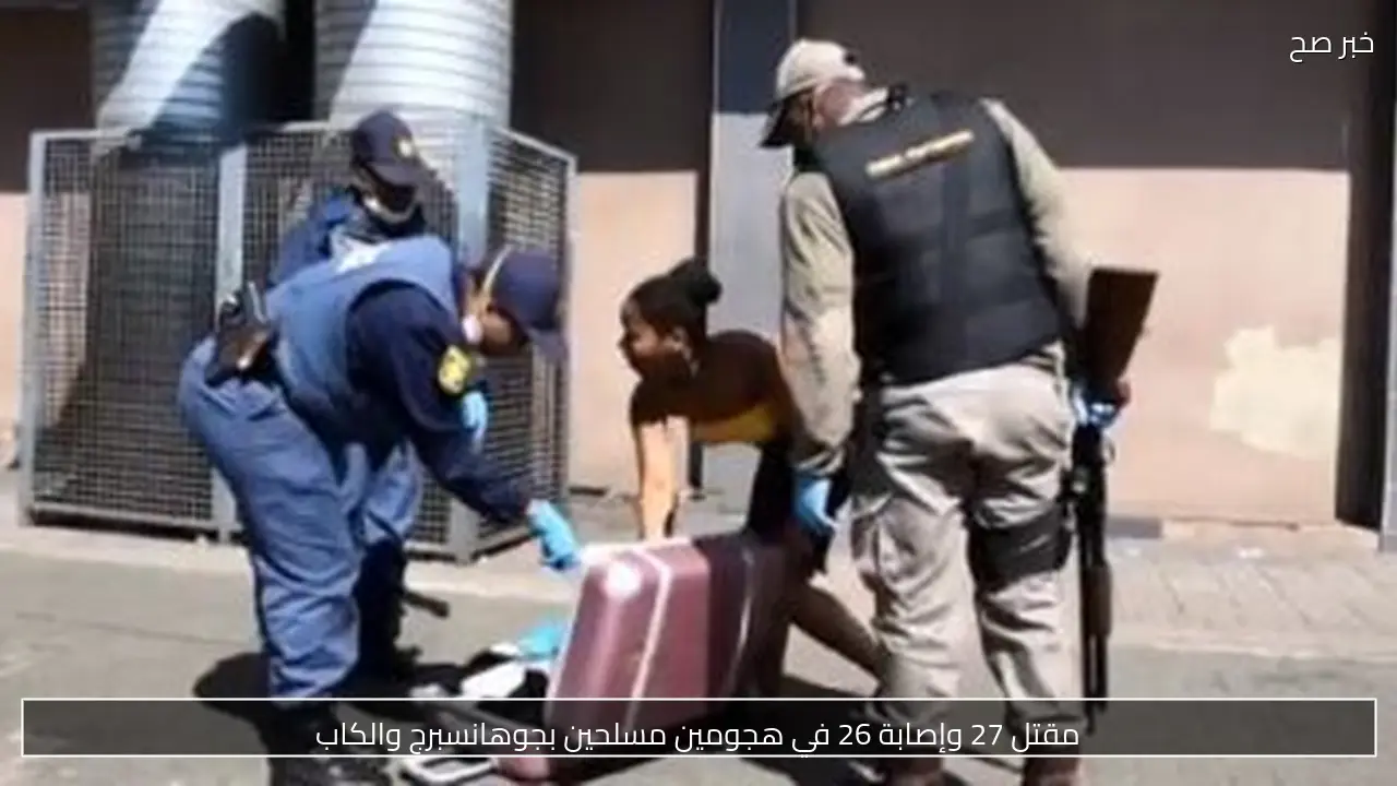 مقتل 27 وإصابة 26 في هجومين مسلحين بجوهانسبرج والكاب