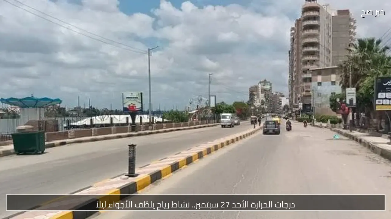 درجات الحرارة الأحد 27 سبتمبر.. نشاط رياح يلطّف الأجواء ليلاً