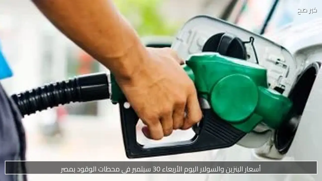 أسعار البنزين والسولار اليوم الأربعاء 30 سبتمبر في محطات الوقود بمصر