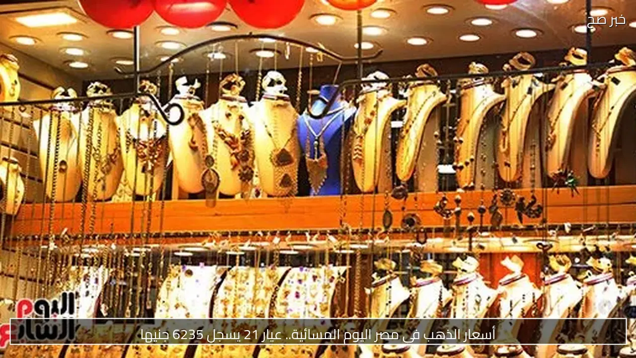 أسعار الذهب في مصر اليوم المسائية.. عيار 21 يسجل 6235 جنيها
