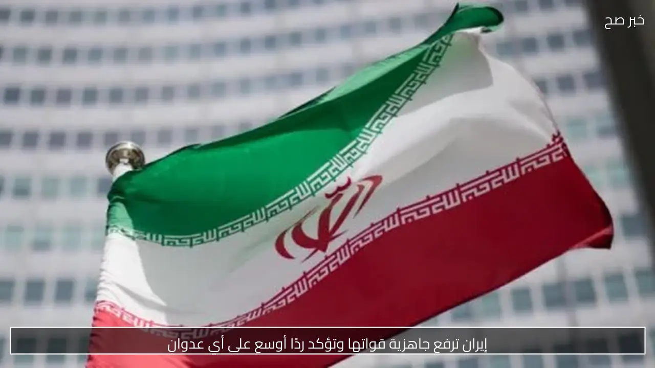 إيران ترفع جاهزية قواتها وتؤكد ردًا أوسع على أي عدوان
