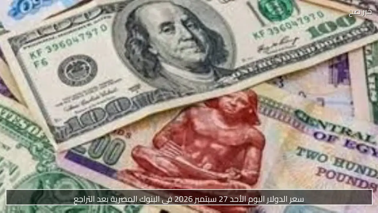 سعر الدولار اليوم الأحد 27 سبتمبر 2026 في البنوك المصرية بعد التراجع