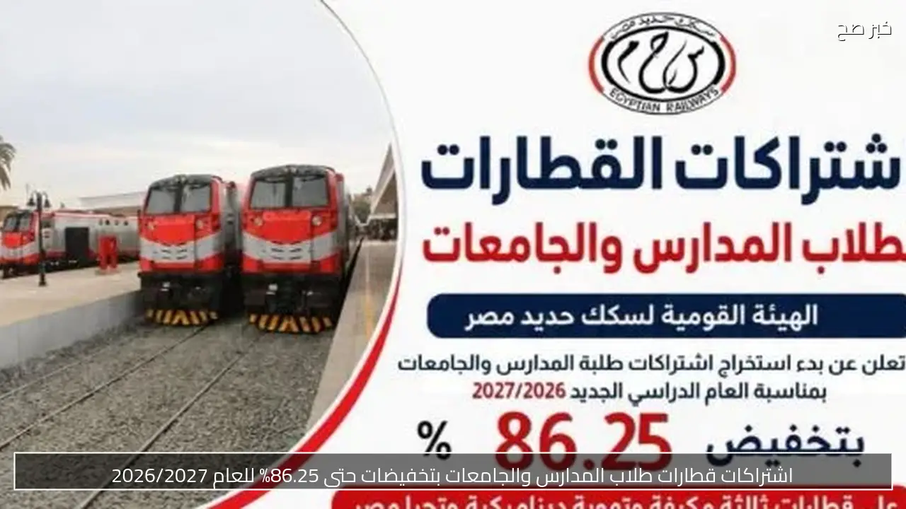 اشتراكات قطارات طلاب المدارس والجامعات بتخفيضات حتى 86.25% للعام 2026/2027