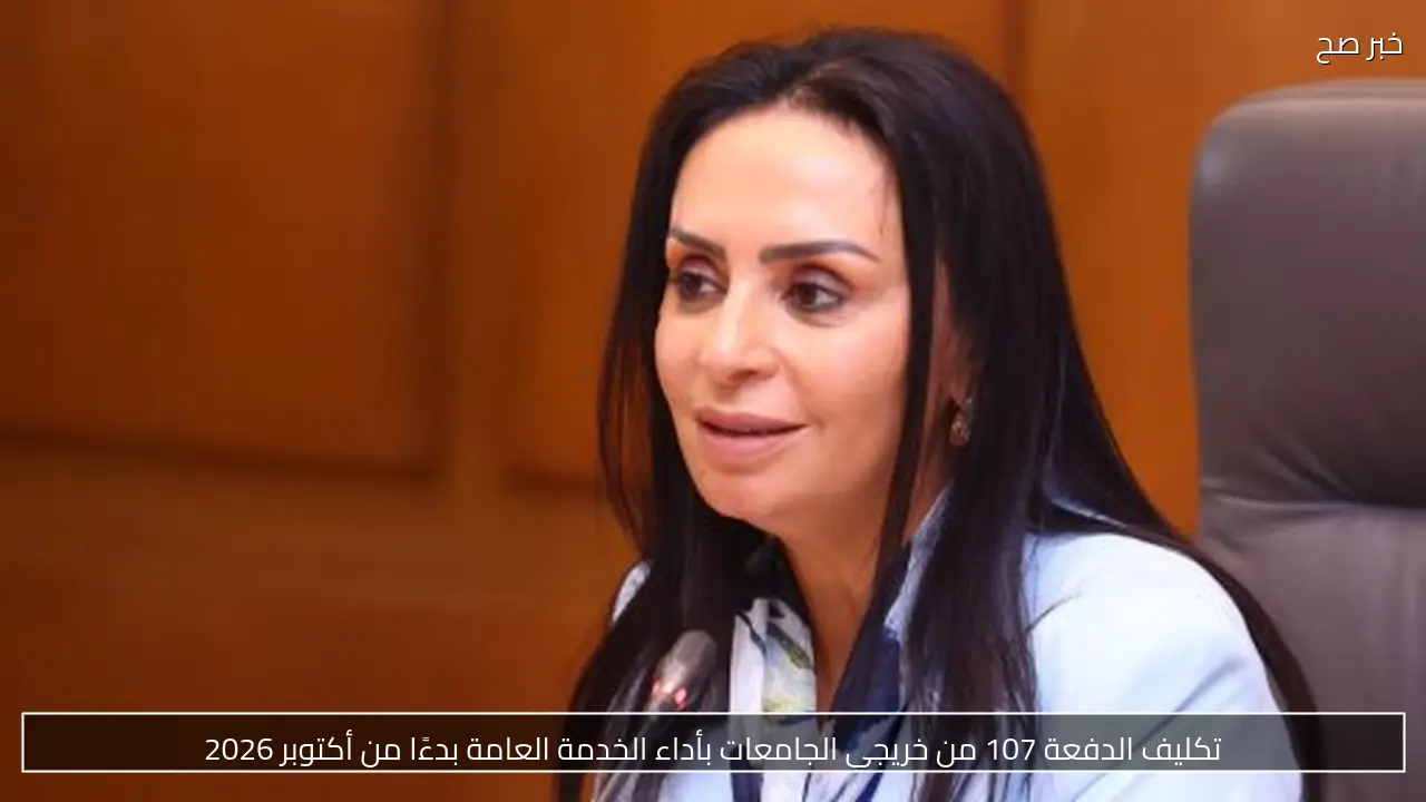 تكليف الدفعة 107 من خريجي الجامعات بأداء الخدمة العامة بدءًا من أكتوبر 2026