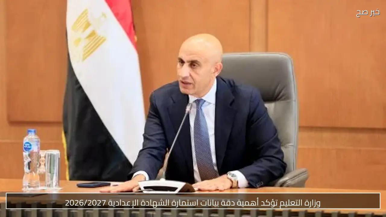 وزارة التعليم تؤكد أهمية دقة بيانات استمارة الشهادة الإعدادية 2026/2027