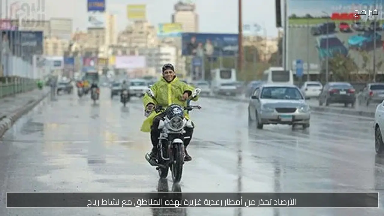 الأرصاد تحذر من أمطار رعدية غزيرة بهذه المناطق مع نشاط رياح
