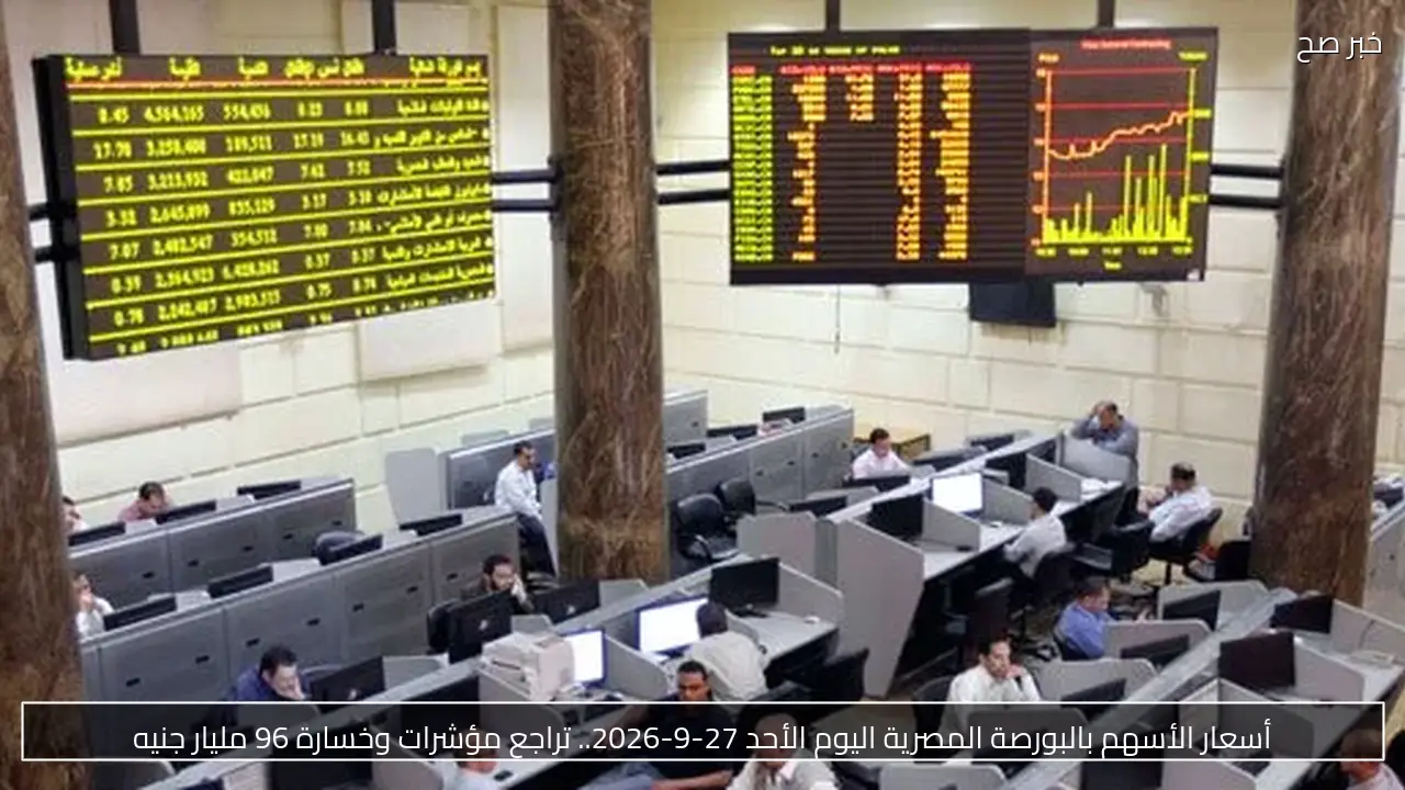 أسعار الأسهم بالبورصة المصرية اليوم الأحد 27-9-2026.. تراجع مؤشرات وخسارة 96 مليار جنيه