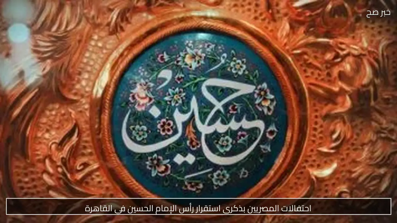 احتفالات المصريين بذكرى استقرار رأس الإمام الحسين في القاهرة