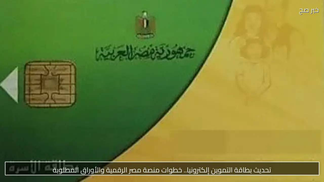 تحديث بطاقة التموين إلكترونيا.. خطوات منصة مصر الرقمية والأوراق المطلوبة