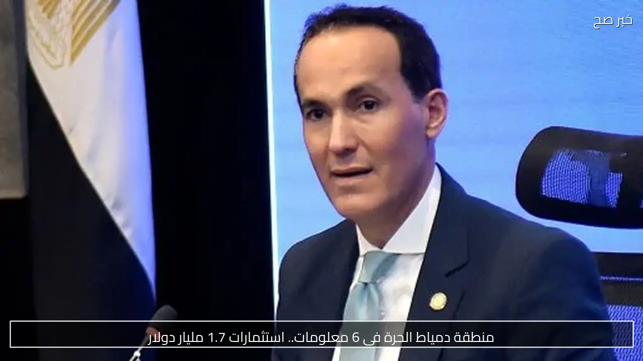 منطقة دمياط الحرة في 6 معلومات.. استثمارات 1.7 مليار دولار