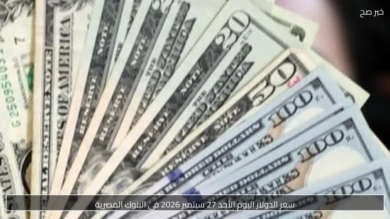 سعر الدولار اليوم الأحد 27 سبتمبر 2026 في البنوك المصرية