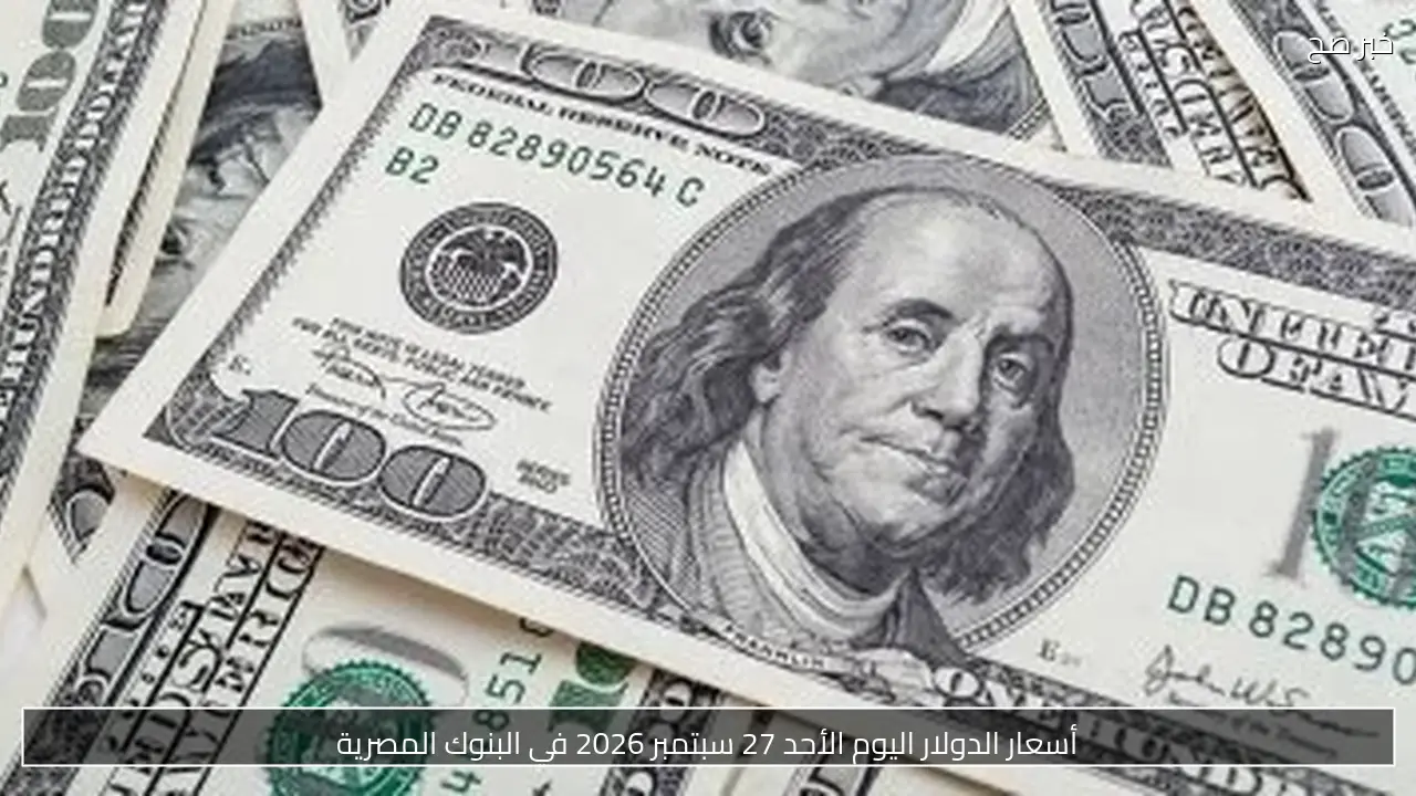 أسعار الدولار اليوم الأحد 27 سبتمبر 2026 في البنوك المصرية
