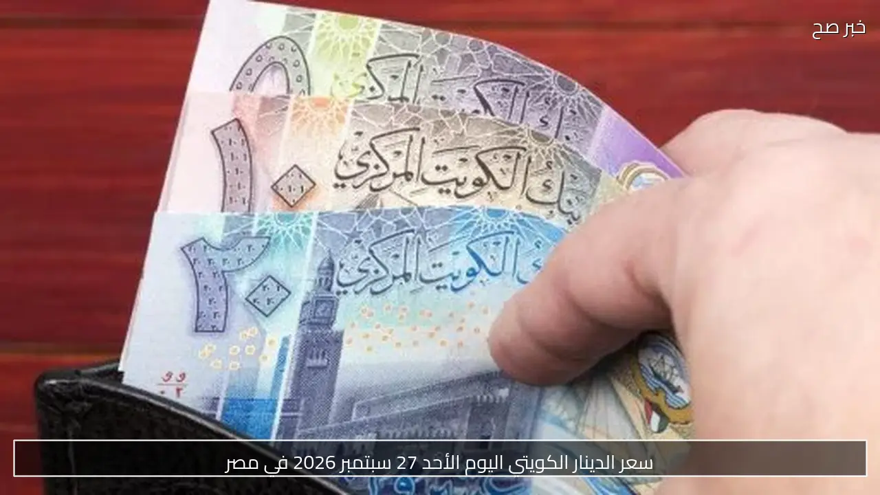 سعر الدينار الكويتي اليوم الأحد 27 سبتمبر 2026 في مصر