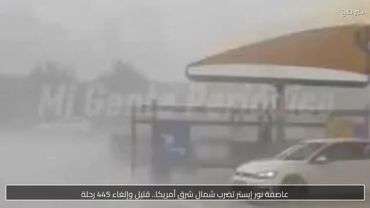 عاصفة نور إيستر تضرب شمال شرق أمريكا.. قتيل وإلغاء 445 رحلة