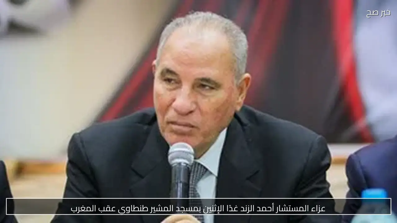 عزاء المستشار أحمد الزند غدًا الإثنين بمسجد المشير طنطاوي عقب المغرب