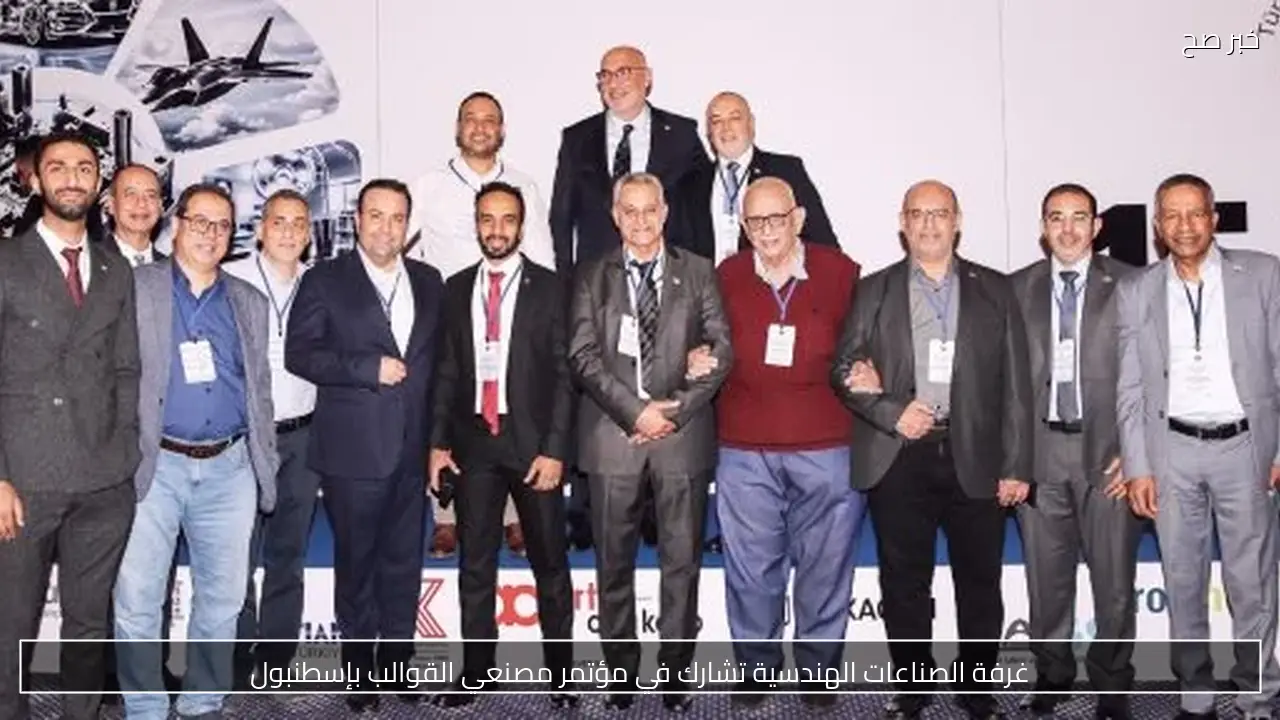 غرفة الصناعات الهندسية تشارك في مؤتمر مصنعي القوالب بإسطنبول