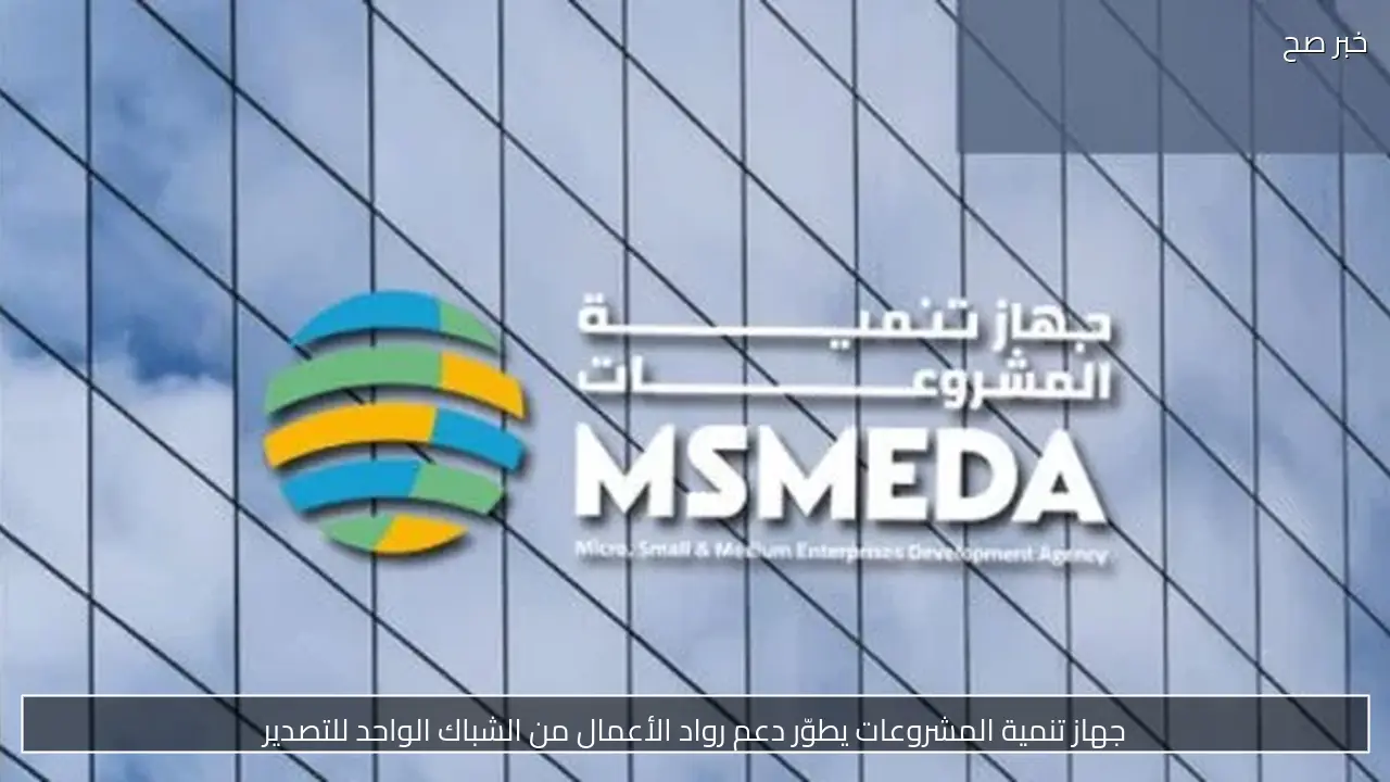 جهاز تنمية المشروعات يطوّر دعم رواد الأعمال من الشباك الواحد للتصدير