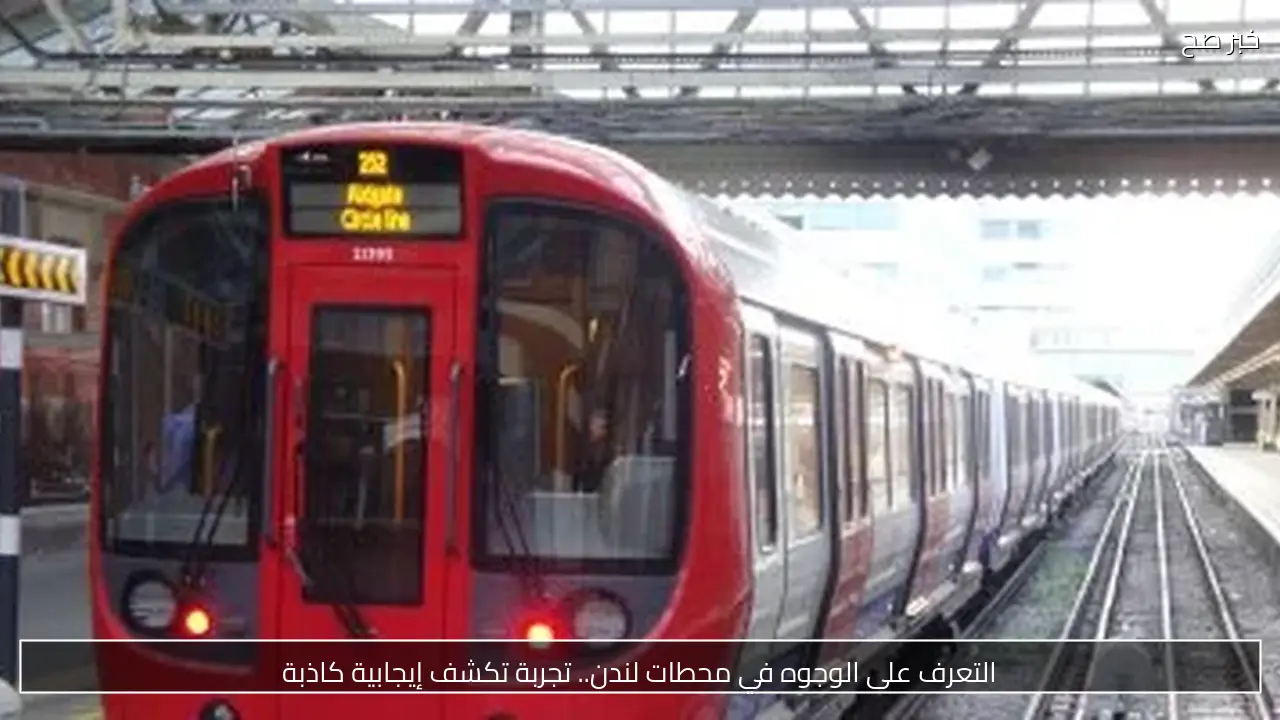 التعرف على الوجوه في محطات لندن.. تجربة تكشف إيجابية كاذبة