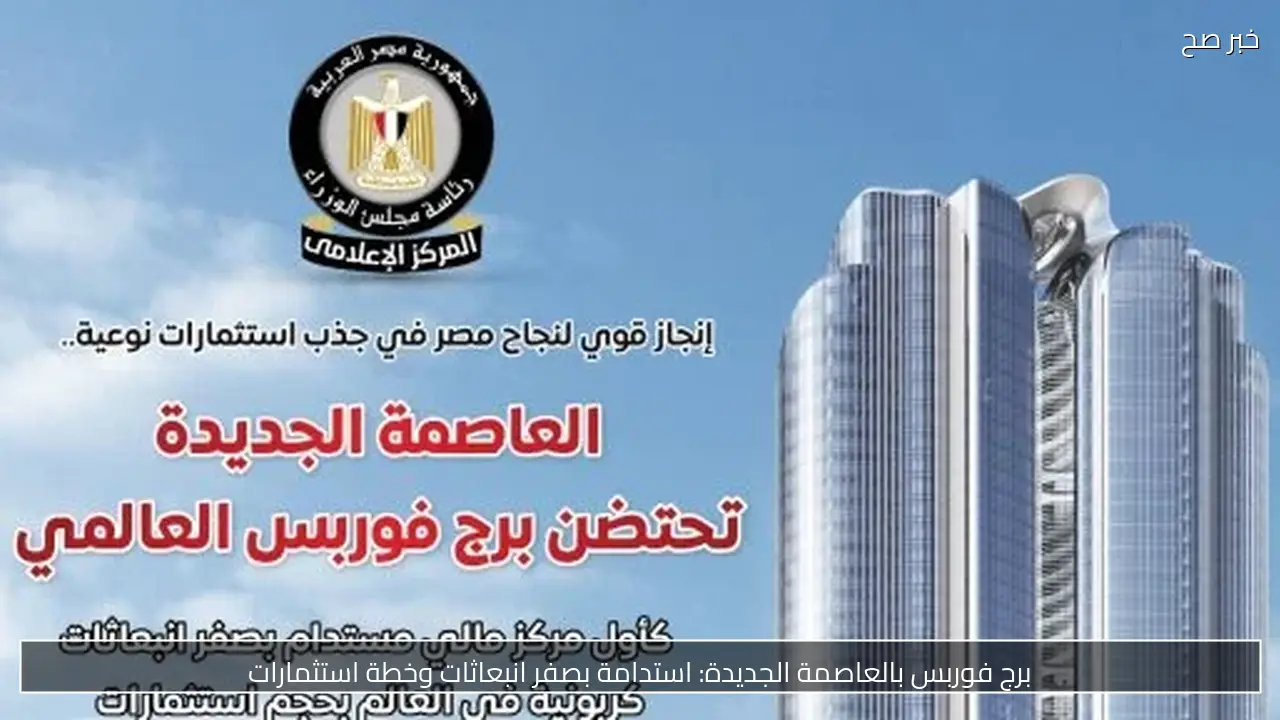 برج فوربس بالعاصمة الجديدة: استدامة بصفر انبعاثات وخطة استثمارات