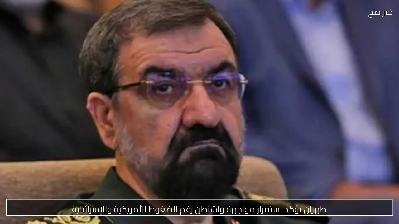 طهران تؤكد استمرار مواجهة واشنطن رغم الضغوط الأمريكية والإسرائيلية