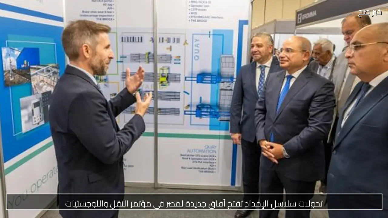 تحولات سلاسل الإمداد تفتح آفاق جديدة لمصر في مؤتمر النقل واللوجستيات