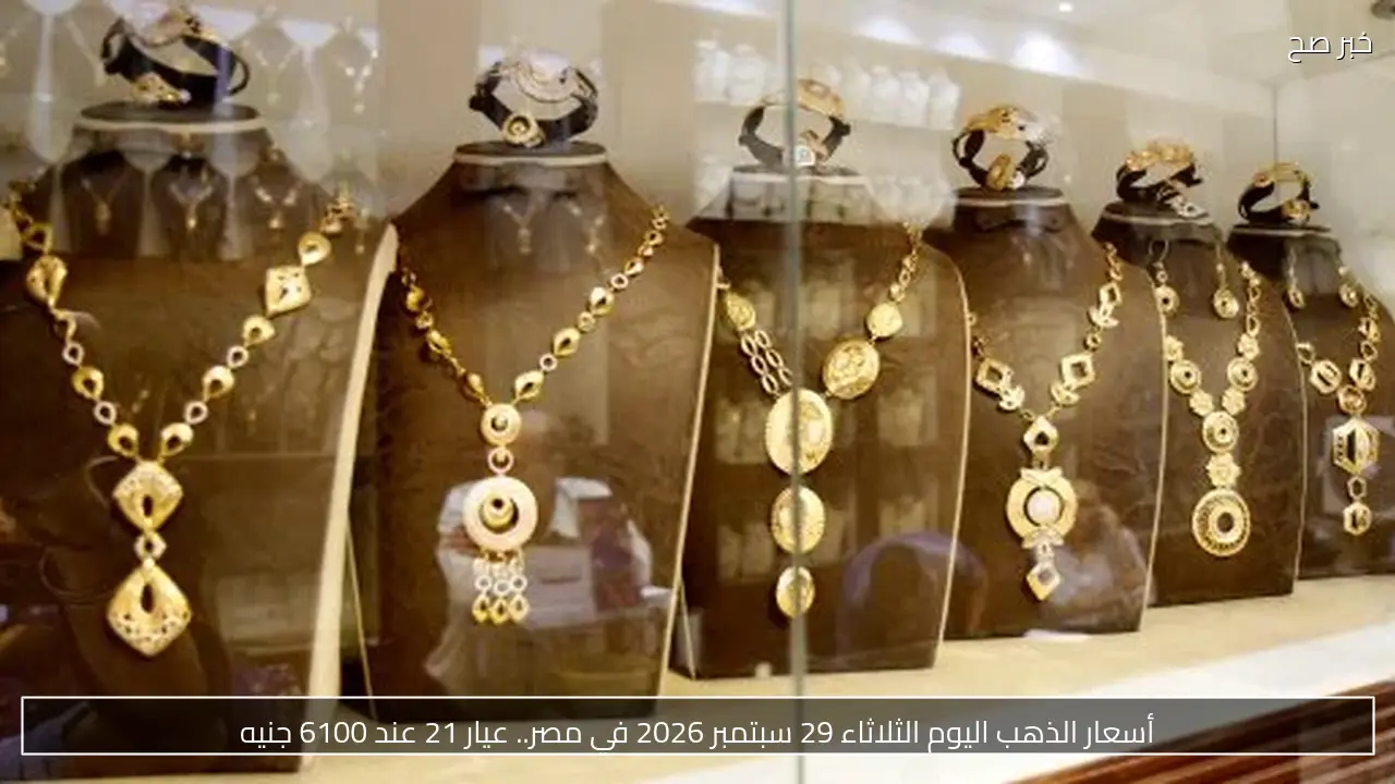 أسعار الذهب اليوم الثلاثاء 29 سبتمبر 2026 في مصر.. عيار 21 عند 6100 جنيه