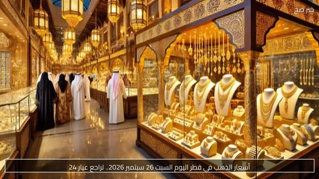 أسعار الذهب في قطر اليوم السبت 26 سبتمبر 2026.. تراجع عيار 24