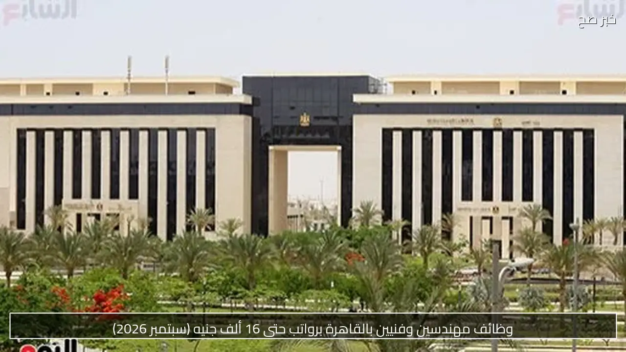وظائف مهندسين وفنيين بالقاهرة برواتب حتى 16 ألف جنيه (سبتمبر 2026)