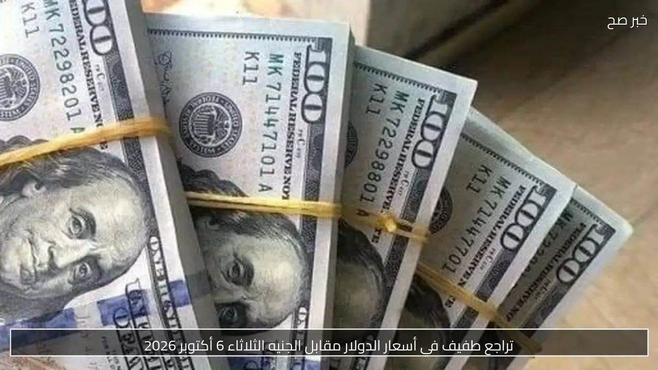 تراجع طفيف في أسعار الدولار مقابل الجنيه الثلاثاء 6 أكتوبر 2026