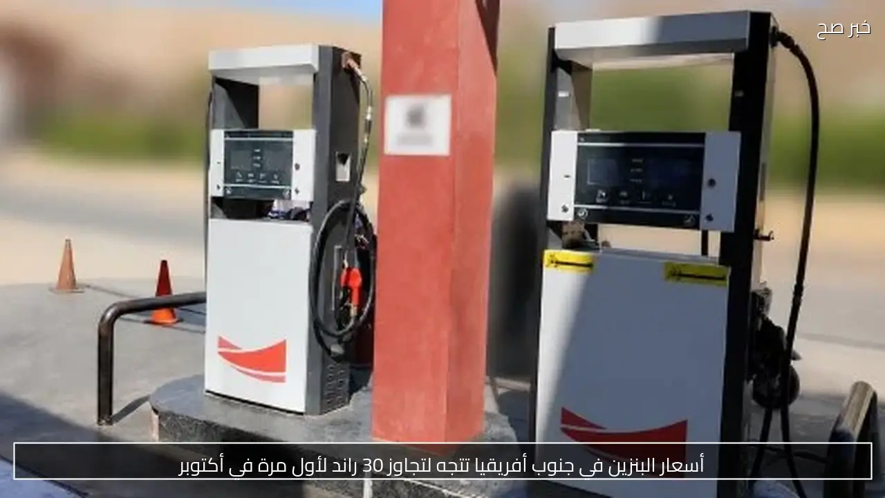 أسعار البنزين في جنوب أفريقيا تتجه لتجاوز 30 راند لأول مرة في أكتوبر