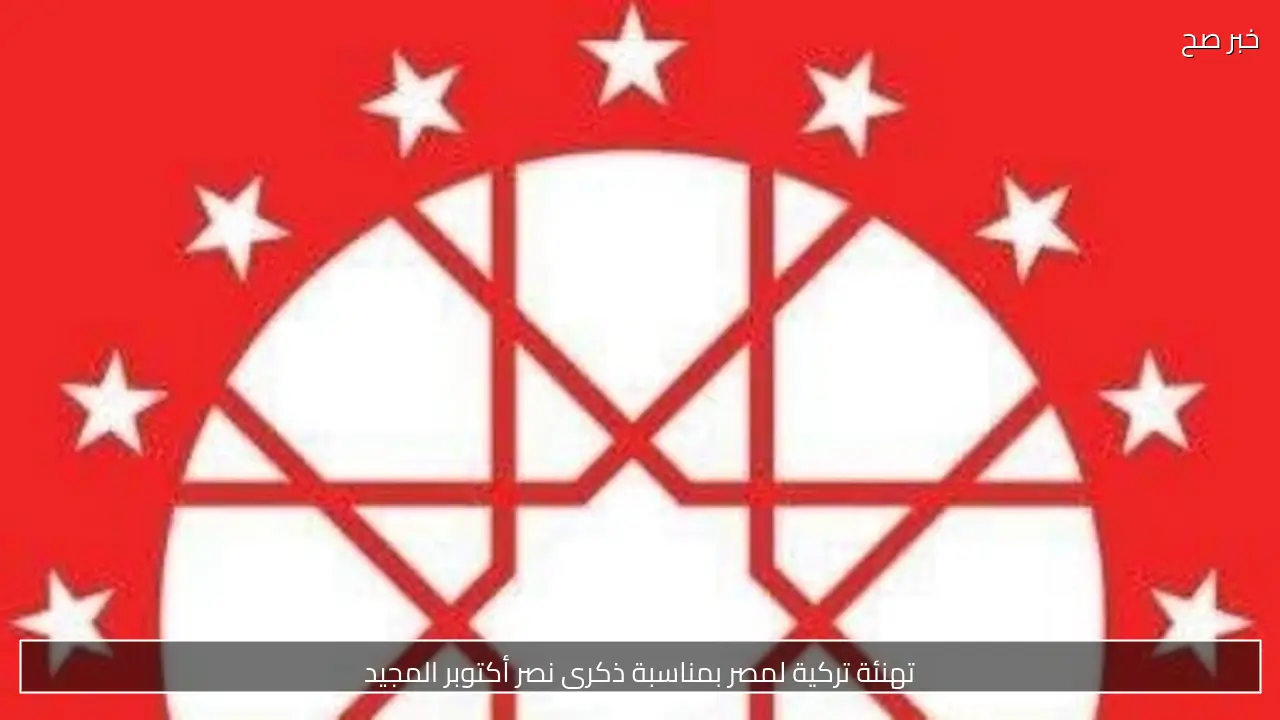 تهنئة تركية لمصر بمناسبة ذكرى نصر أكتوبر المجيد