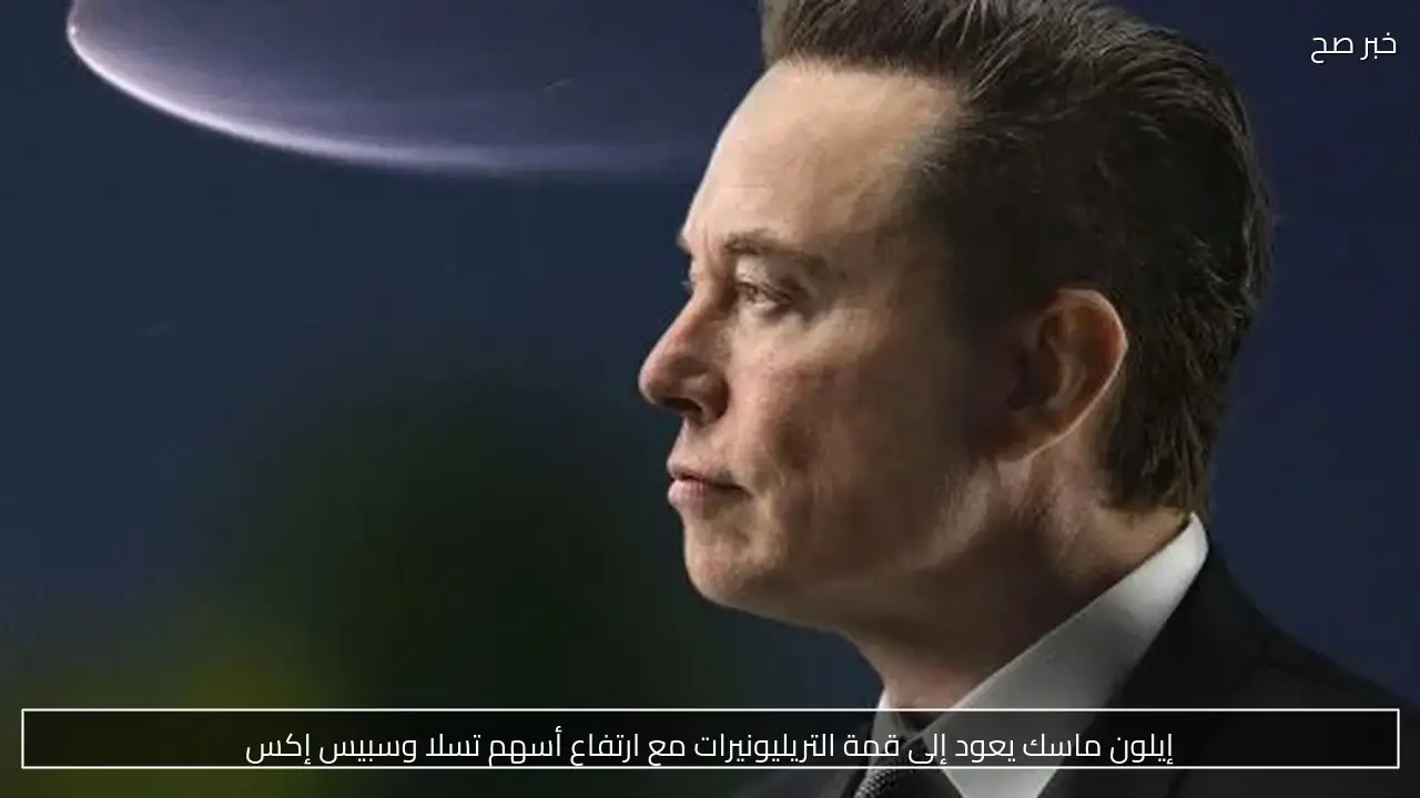 إيلون ماسك يعود إلى قمة التريليونيرات مع ارتفاع أسهم تسلا وسبيس إكس